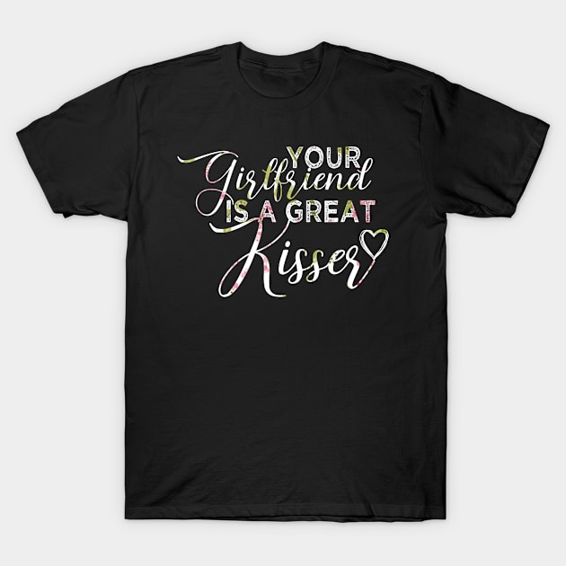 your girlfriend is a great kisser T-Shirt by powerdesign01